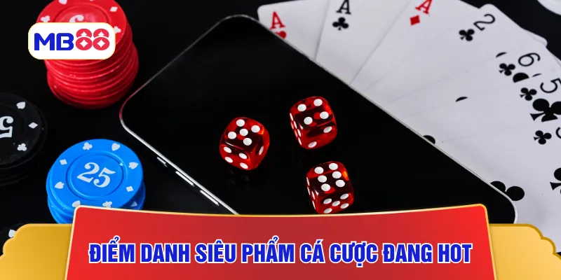 Điểm danh những siêu phẩm cá cược đang hot